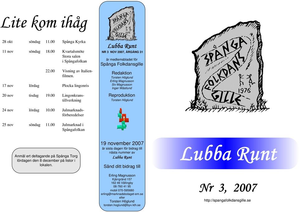 nov lördag 10.00 Julmarknadsförberedelser 25 nov söndag 11.00 Julmarknad i Spångafolkan Anmäl ert deltagande på Spånga Torg lördagen den 8 december på listor i lokalen.