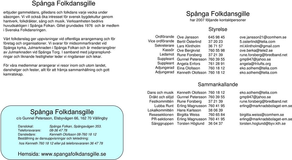 Vårt folkdanslag ger uppvisningar vid offentliga arrangemang och för företag och organisationer.