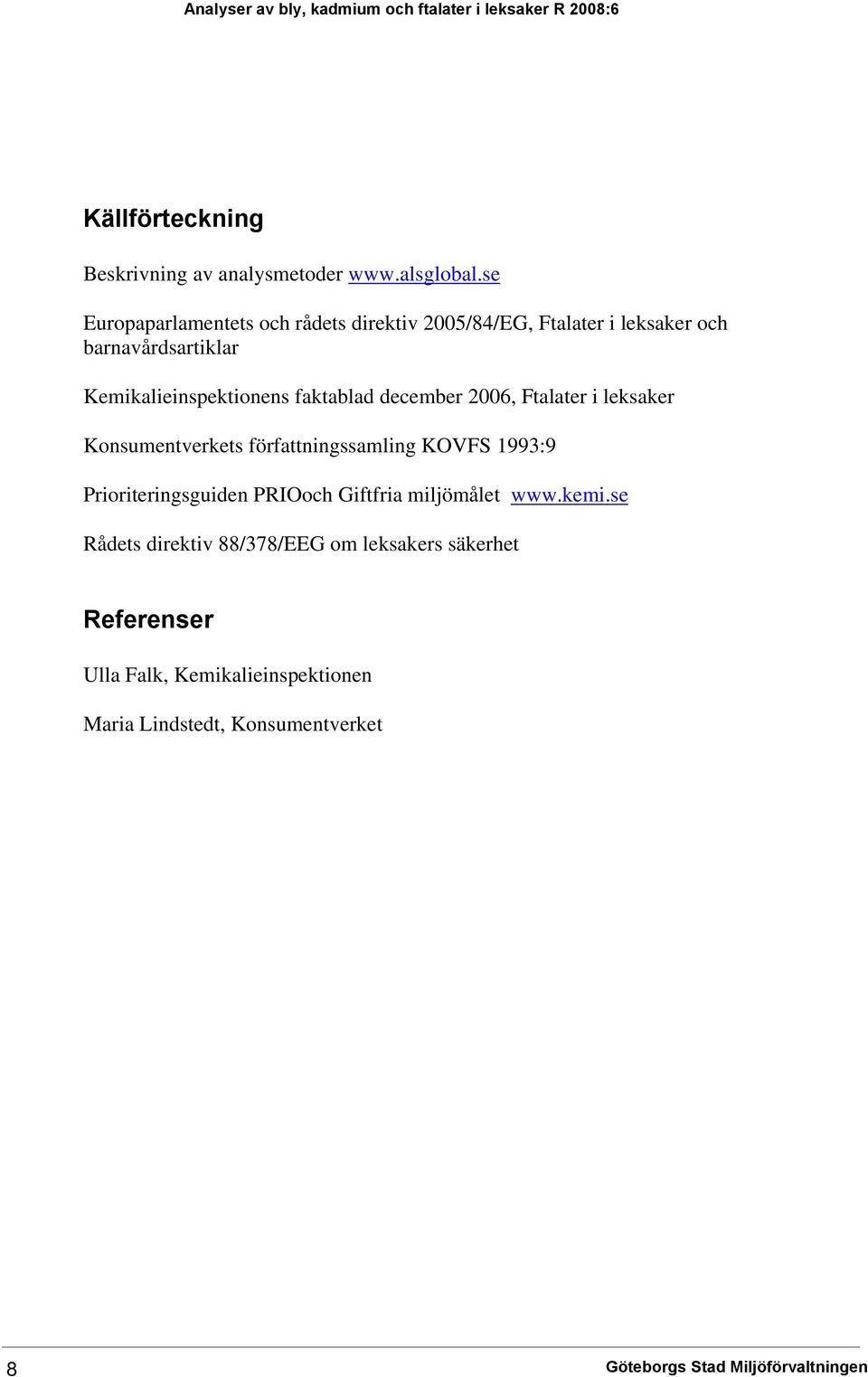 2006, Ftalater i leksaker Konsumentverkets författningssamling KOVFS 1993:9 Prioriteringsguiden PRIOoch Giftfria miljömålet www.kemi.