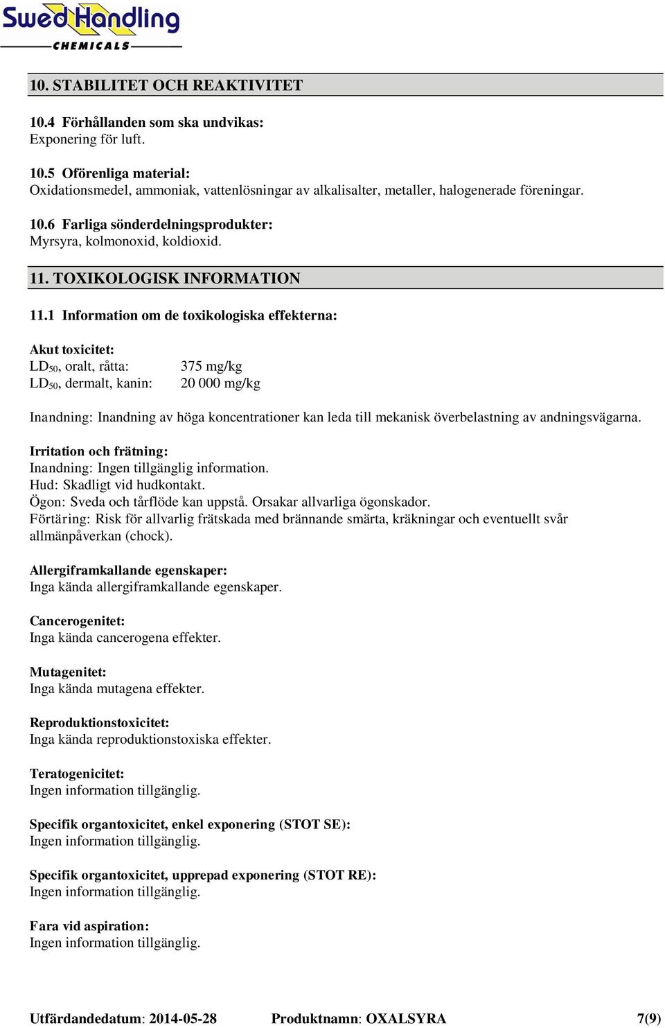 1 Information om de toxikologiska effekterna: Akut toxicitet: LD 50, oralt, råtta: LD 50, dermalt, kanin: 375 mg/kg 20 000 mg/kg Inandning: Inandning av höga koncentrationer kan leda till mekanisk