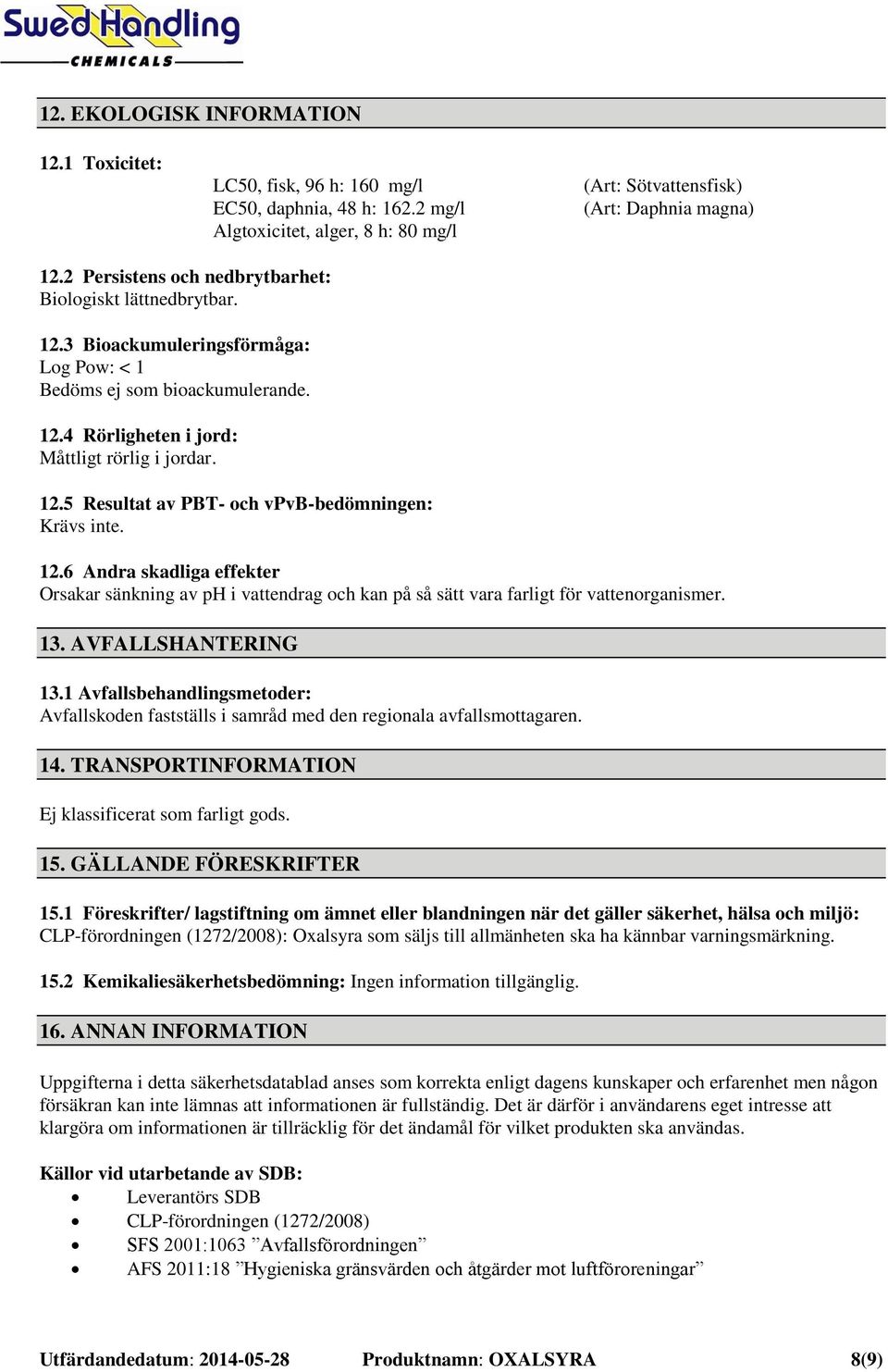 12.6 Andra skadliga effekter Orsakar sänkning av ph i vattendrag och kan på så sätt vara farligt för vattenorganismer. 13. AVFALLSHANTERING 13.