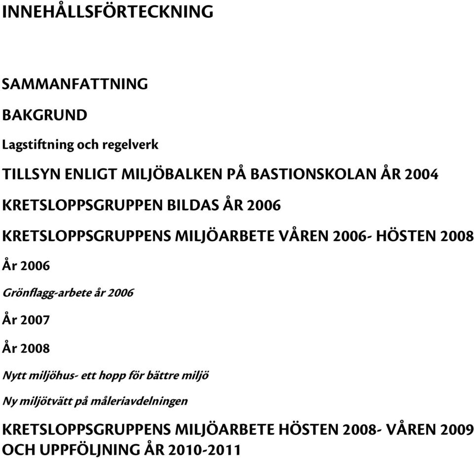 2008 År 2006 Grönflagg-arbete år 2006 År 2007 År 2008 Nytt miljöhus- ett hopp för bättre miljö Ny