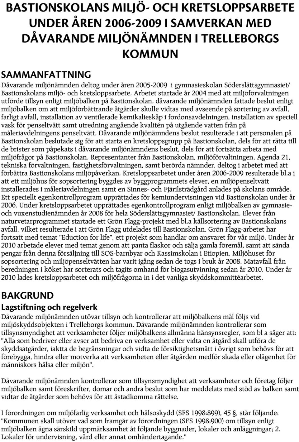 dåvarande miljönämnden fattade beslut enligt miljöbalken om att miljöförbättrande åtgärder skulle vidtas med avseende på sortering av avfall, farligt avfall, installation av ventilerade kemikalieskåp