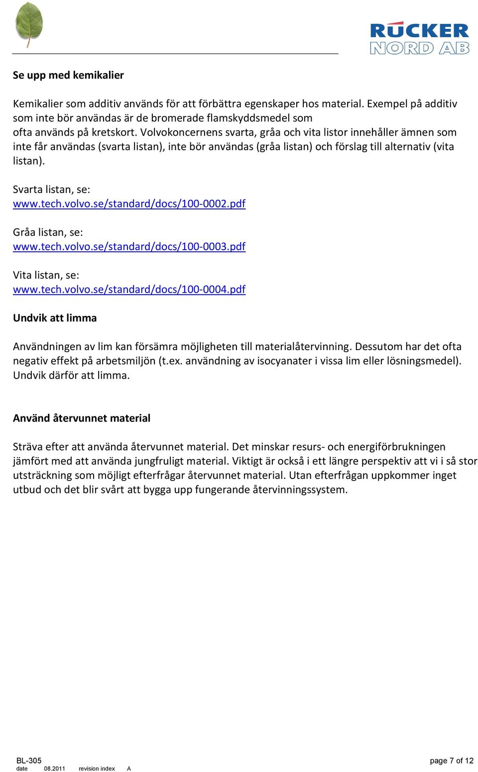 tech.volvo.se/standard/docs/100 0002.pdf Gråa listan, se: www.tech.volvo.se/standard/docs/100 0003.pdf Vita listan, se: www.tech.volvo.se/standard/docs/100 0004.