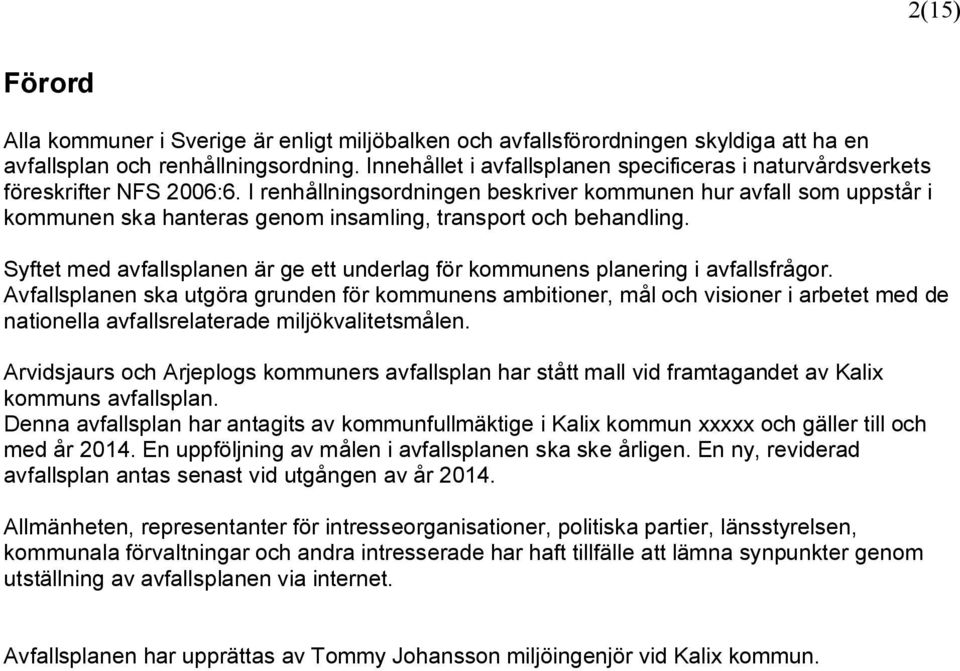 I renhållningsordningen beskriver kommunen hur avfall som uppstår i kommunen ska hanteras genom insamling, transport och behandling.