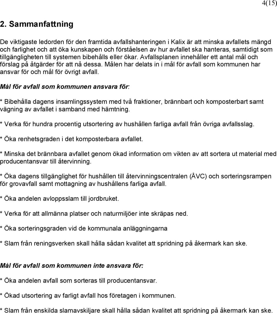 samtidigt som tillgängligheten till systemen bibehålls eller ökar. Avfallsplanen innehåller ett antal mål och förslag på åtgärder för att nå dessa.