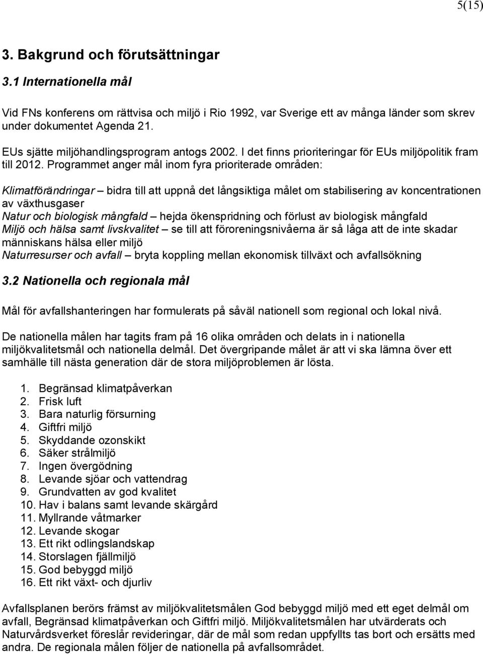 Programmet anger mål inom fyra prioriterade områden: Klimatförändringar bidra till att uppnå det långsiktiga målet om stabilisering av koncentrationen av växthusgaser Natur och biologisk mångfald