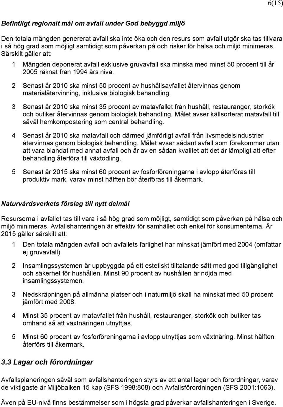 2 Senast år 2010 ska minst 50 procent av hushållsavfallet återvinnas genom materialåtervinning, inklusive biologisk behandling.