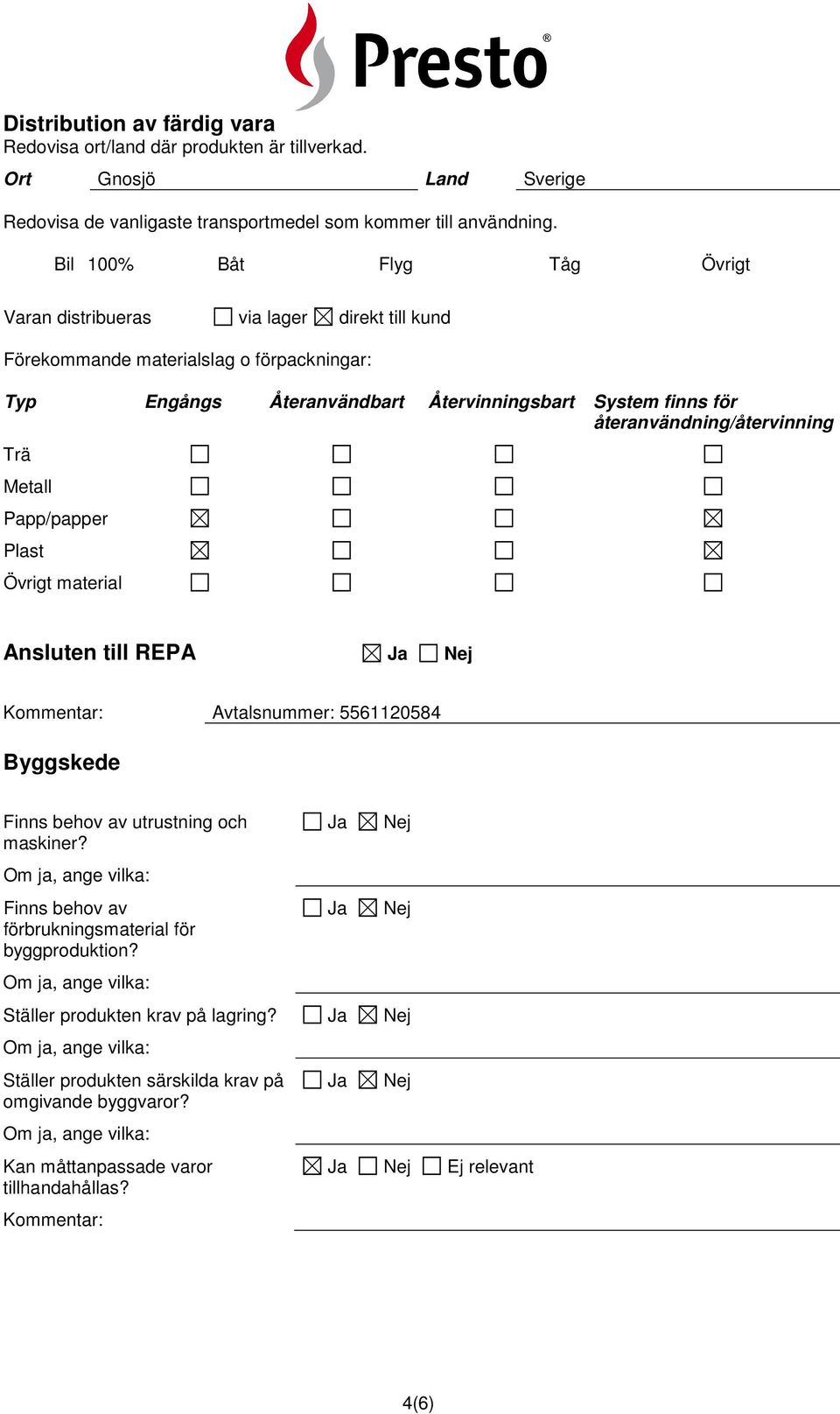 återanvändning/återvinning Trä Metall Papp/papper Plast Övrigt material Ansluten till REPA Avtalsnummer: 5561120584 Byggskede Finns behov av utrustning och maskiner?