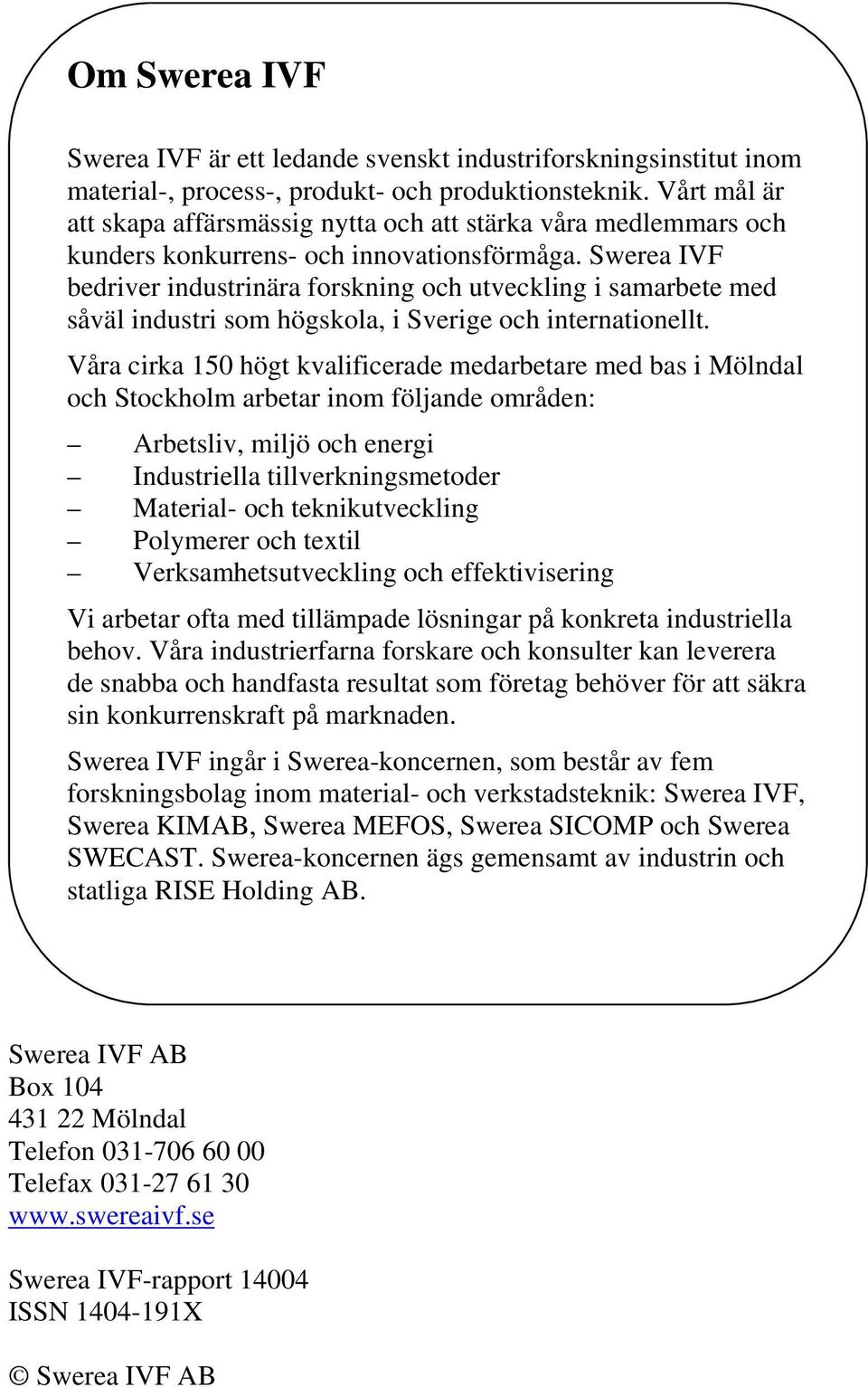 Swerea IVF bedriver industrinära forskning och utveckling i samarbete med såväl industri som högskola, i Sverige och internationellt.