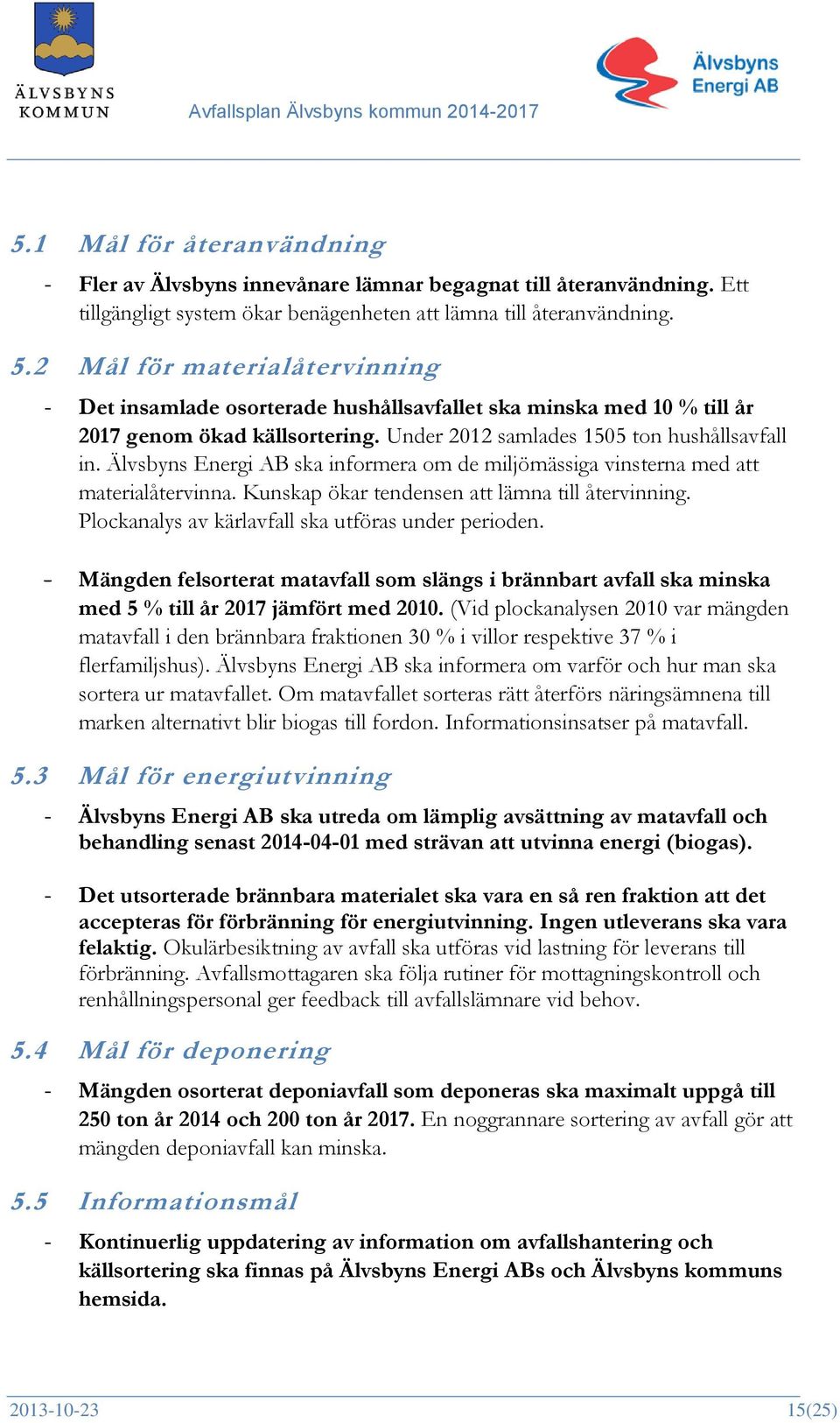 Älvsbyns Energi AB ska informera om de miljömässiga vinsterna med att materialåtervinna. Kunskap ökar tendensen att lämna till återvinning. Plockanalys av kärlavfall ska utföras under perioden.