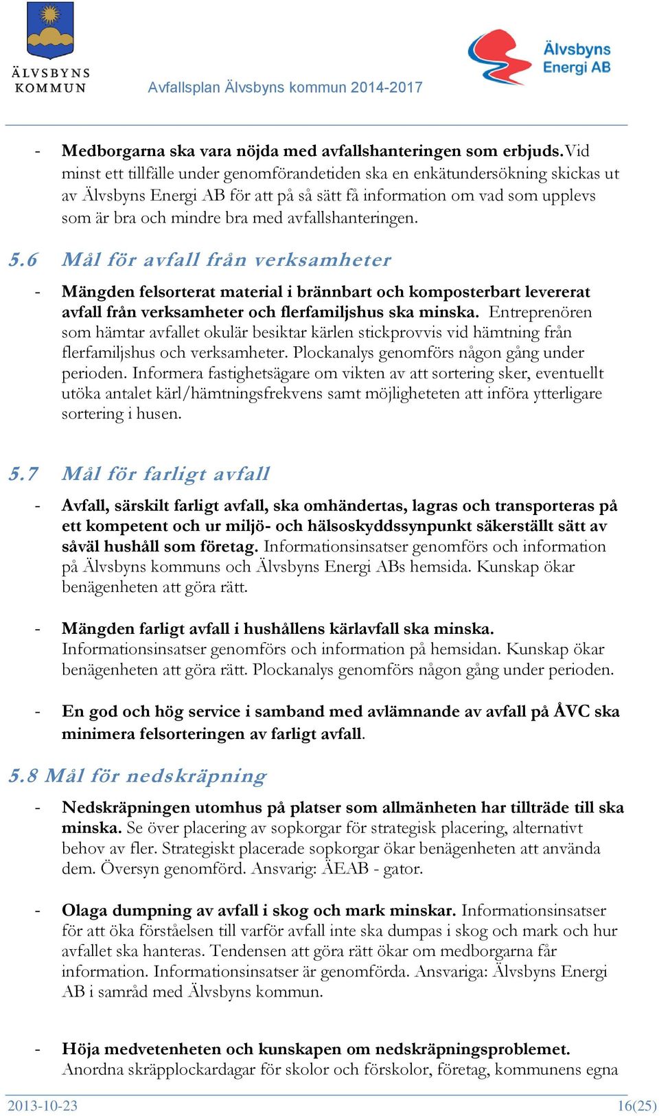 avfallshanteringen. 5.6 Mål för avfall från verksamheter - Mängden felsorterat material i brännbart och komposterbart levererat avfall från verksamheter och flerfamiljshus ska minska.