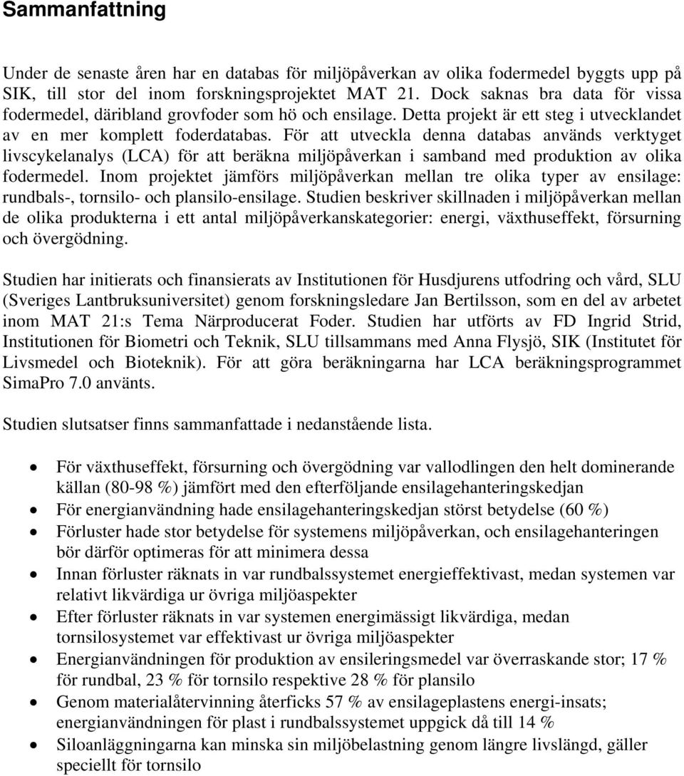 För att utveckla denna databas används verktyget livscykelanalys (LCA) för att beräkna miljöpåverkan i samband med produktion av olika fodermedel.