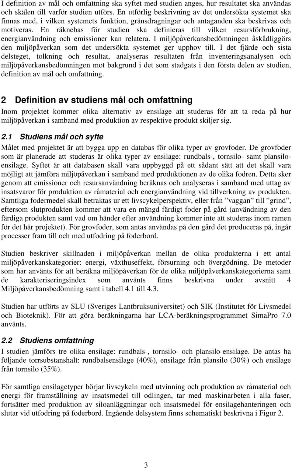 En räknebas för studien ska definieras till vilken resursförbrukning, energianvändning och emissioner kan relatera.