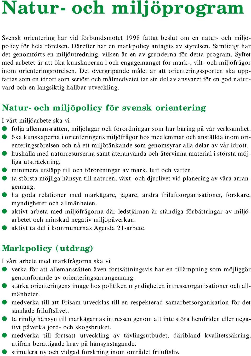 Syftet med arbetet är att öka kunskaperna i och engagemanget för mark-, vilt- och miljöfrågor inom orienteringsrörelsen.