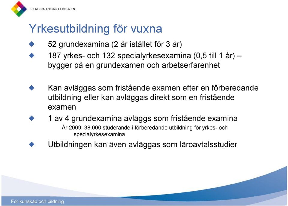 eller kan avläggas direkt som en fristående examen 1 av 4 grundexamina avläggs som fristående examina År 2009: 38.