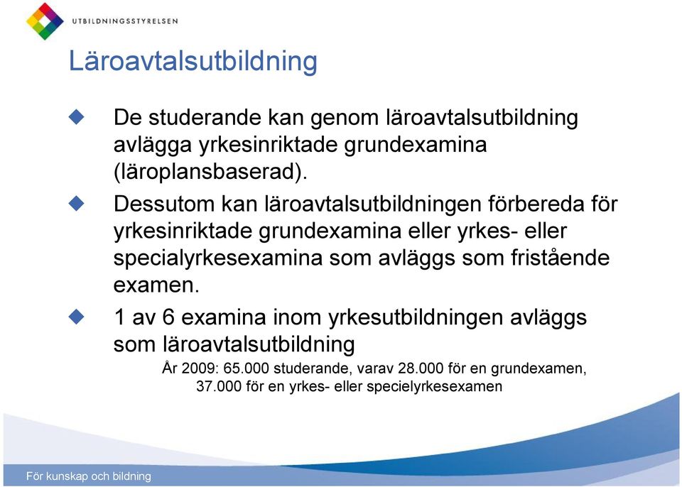 Dessutom kan läroavtalsutbildningen förbereda för yrkesinriktade grundexamina eller yrkes- eller