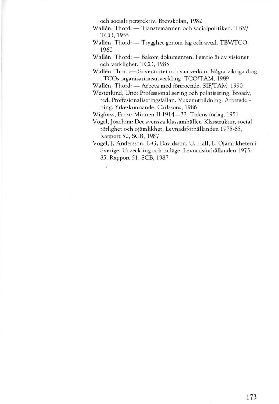 SIF/TAM, 1990 Westerlund, Uno: Professionalisering och polarisering. Broady, red. Proffesionaliseringsfällan. Vuxenutbildning. Arbetsdelning. Yrkeskunnande.