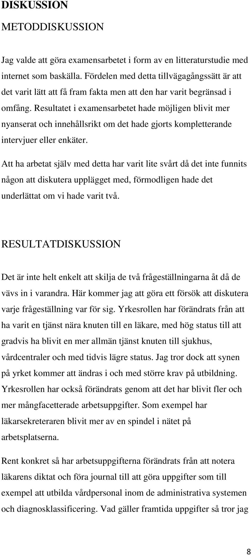 Resultatet i examensarbetet hade möjligen blivit mer nyanserat och innehållsrikt om det hade gjorts kompletterande intervjuer eller enkäter.