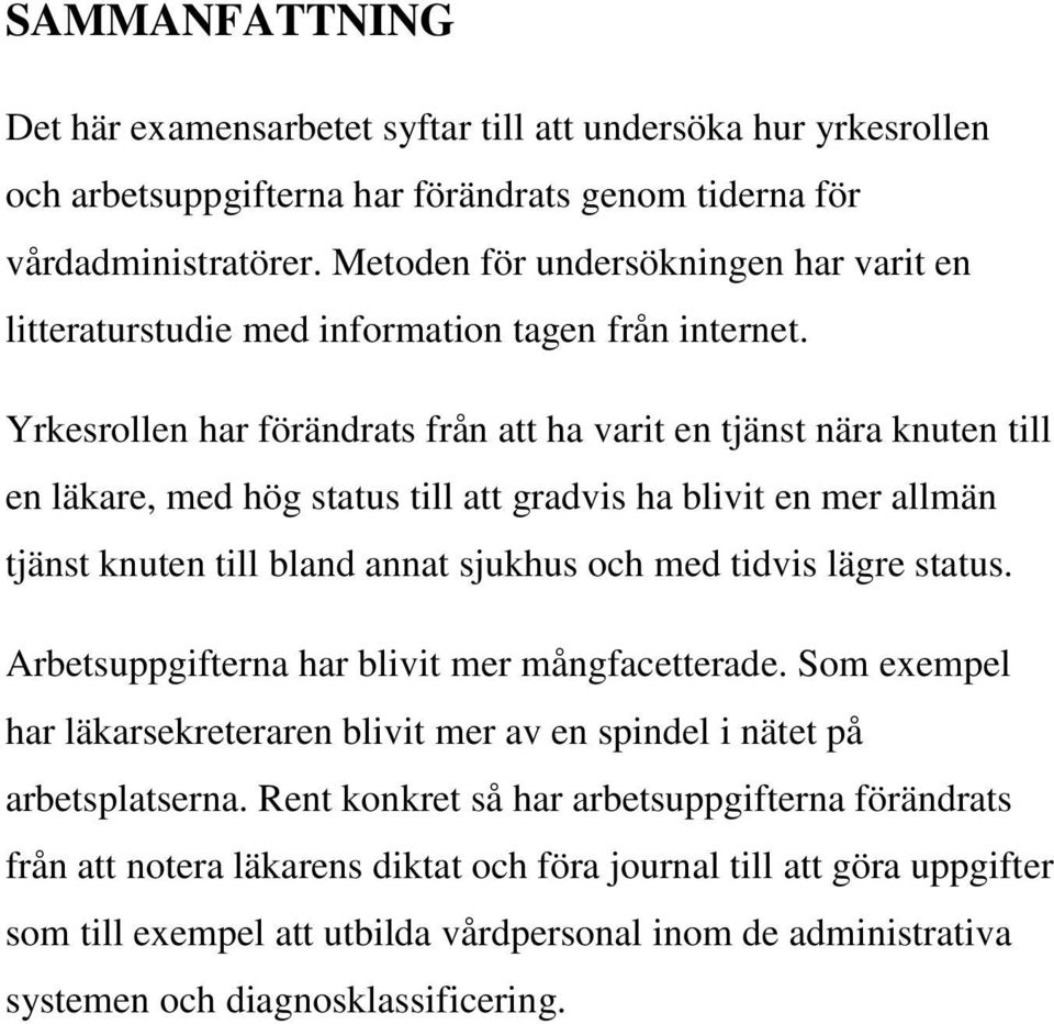 Yrkesrollen har förändrats från att ha varit en tjänst nära knuten till en läkare, med hög status till att gradvis ha blivit en mer allmän tjänst knuten till bland annat sjukhus och med tidvis lägre