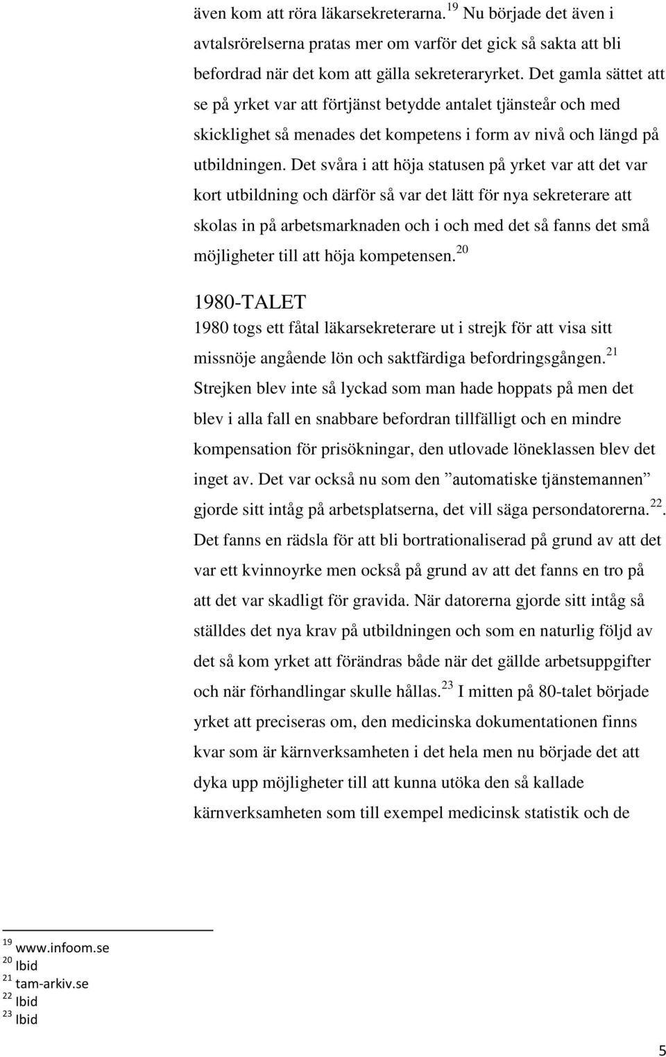 Det svåra i att höja statusen på yrket var att det var kort utbildning och därför så var det lätt för nya sekreterare att skolas in på arbetsmarknaden och i och med det så fanns det små möjligheter