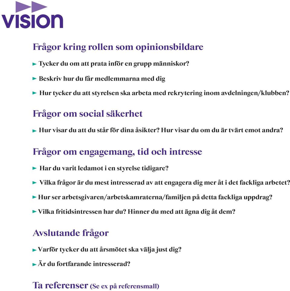 Hur visar du om du är tvärt emot andra? Frågor om engagemang, tid och intresse Har du varit ledamot i en styrelse tidigare?