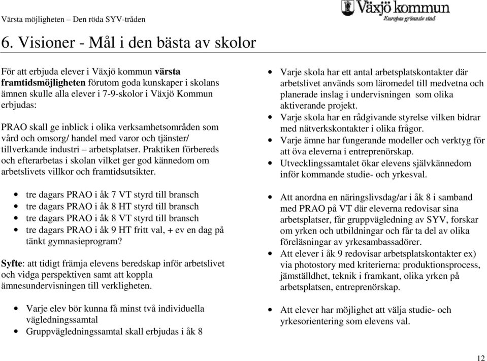 Praktiken förbereds och efterarbetas i skolan vilket ger god kännedom om arbetslivets villkor och framtidsutsikter.