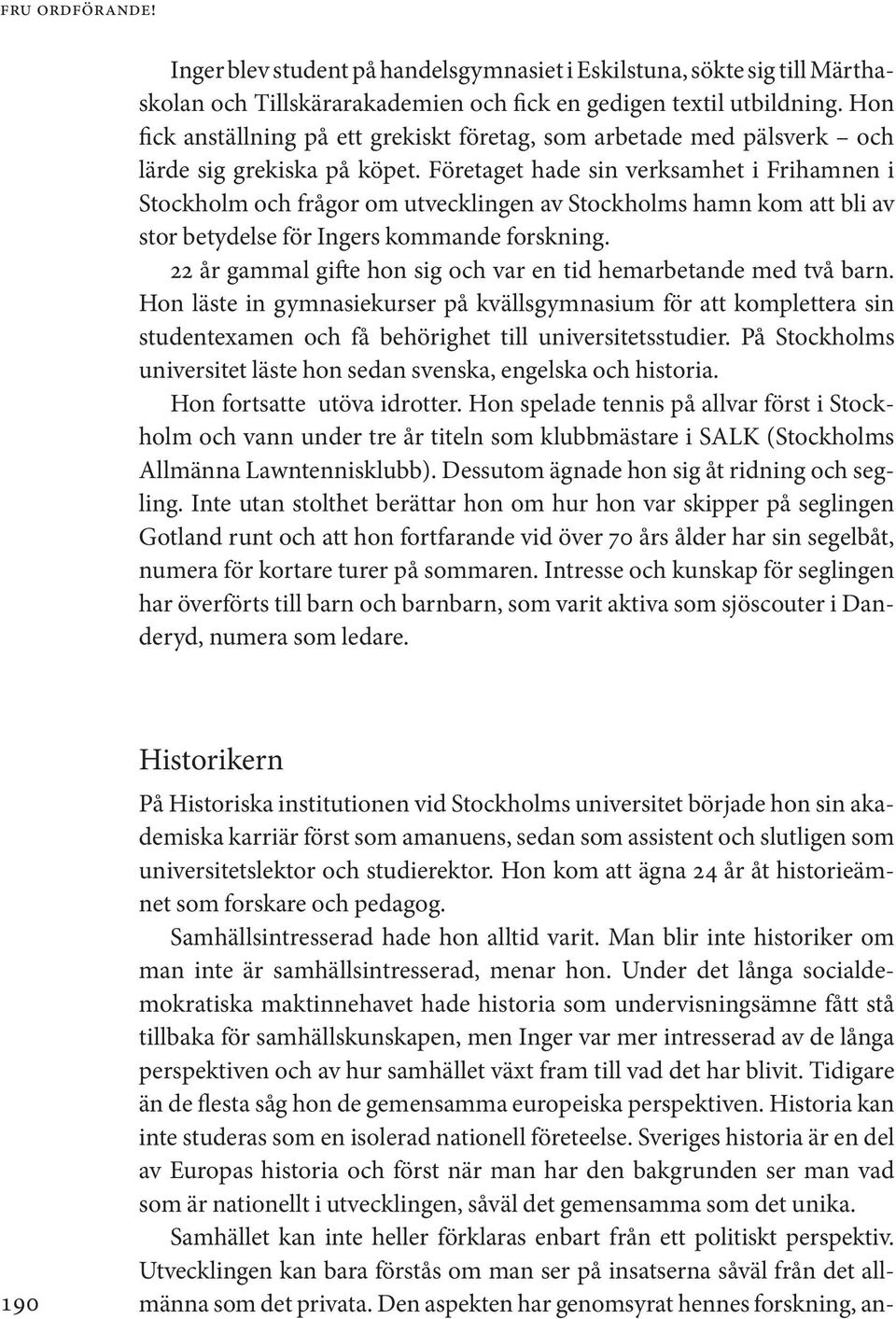 Företaget hade sin verksamhet i Frihamnen i Stockholm och frågor om utvecklingen av Stockholms hamn kom att bli av stor betydelse för Ingers kommande forskning.