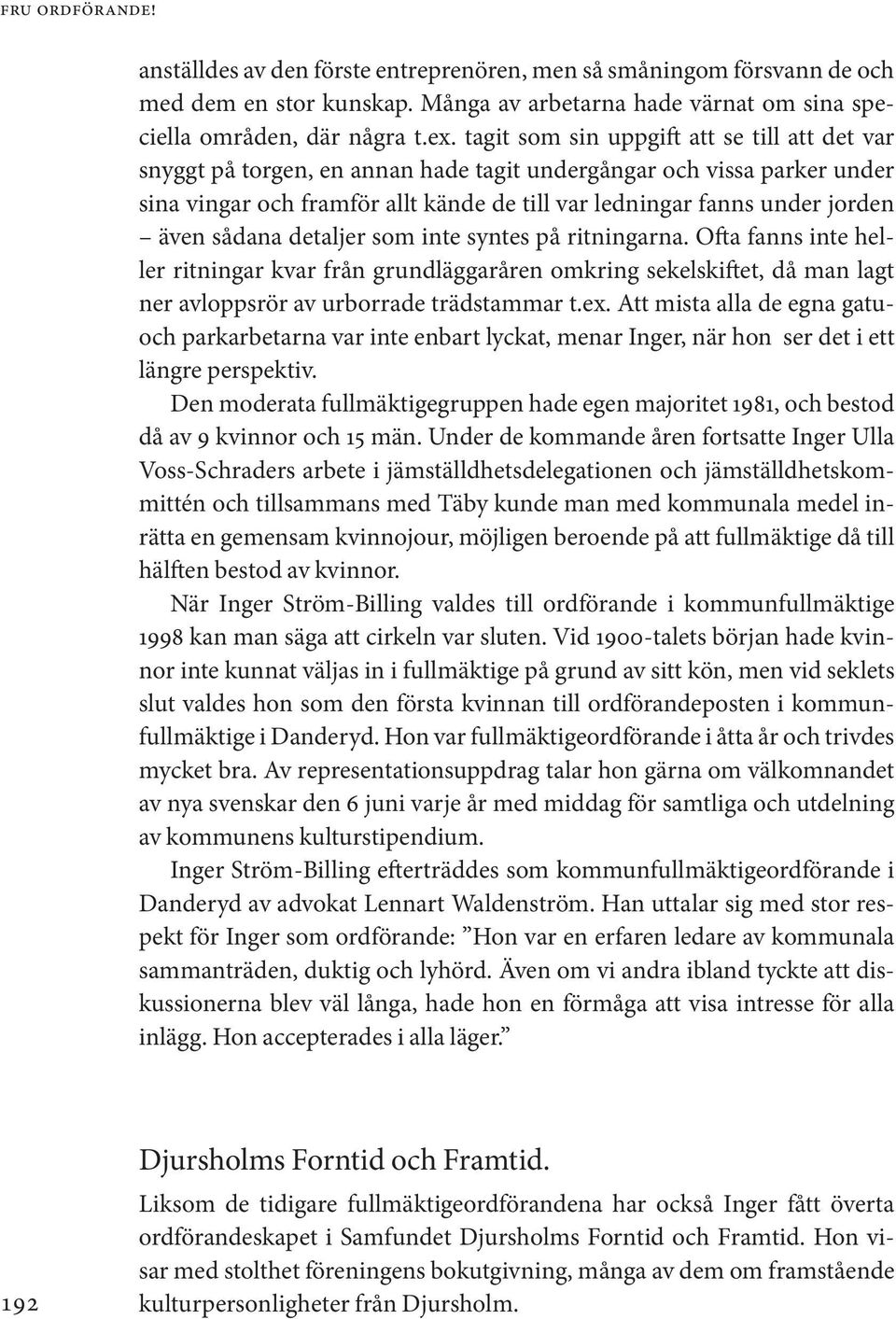 sådana detaljer som inte syntes på ritningarna. Ofta fanns inte heller ritningar kvar från grundläggaråren omkring sekelskiftet, då man lagt ner avloppsrör av urborrade trädstammar t.ex.