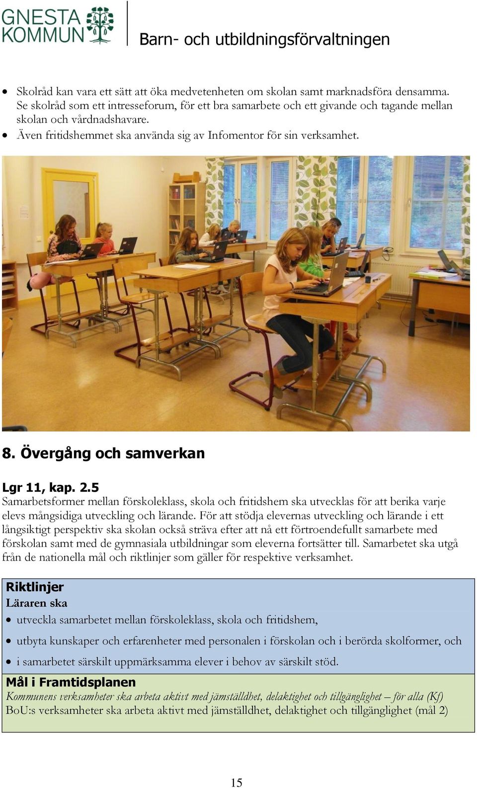 Övergång och samverkan Lgr 11, kap. 2.5 Samarbetsformer mellan förskoleklass, skola och fritidshem ska utvecklas för att berika varje elevs mångsidiga utveckling och lärande.