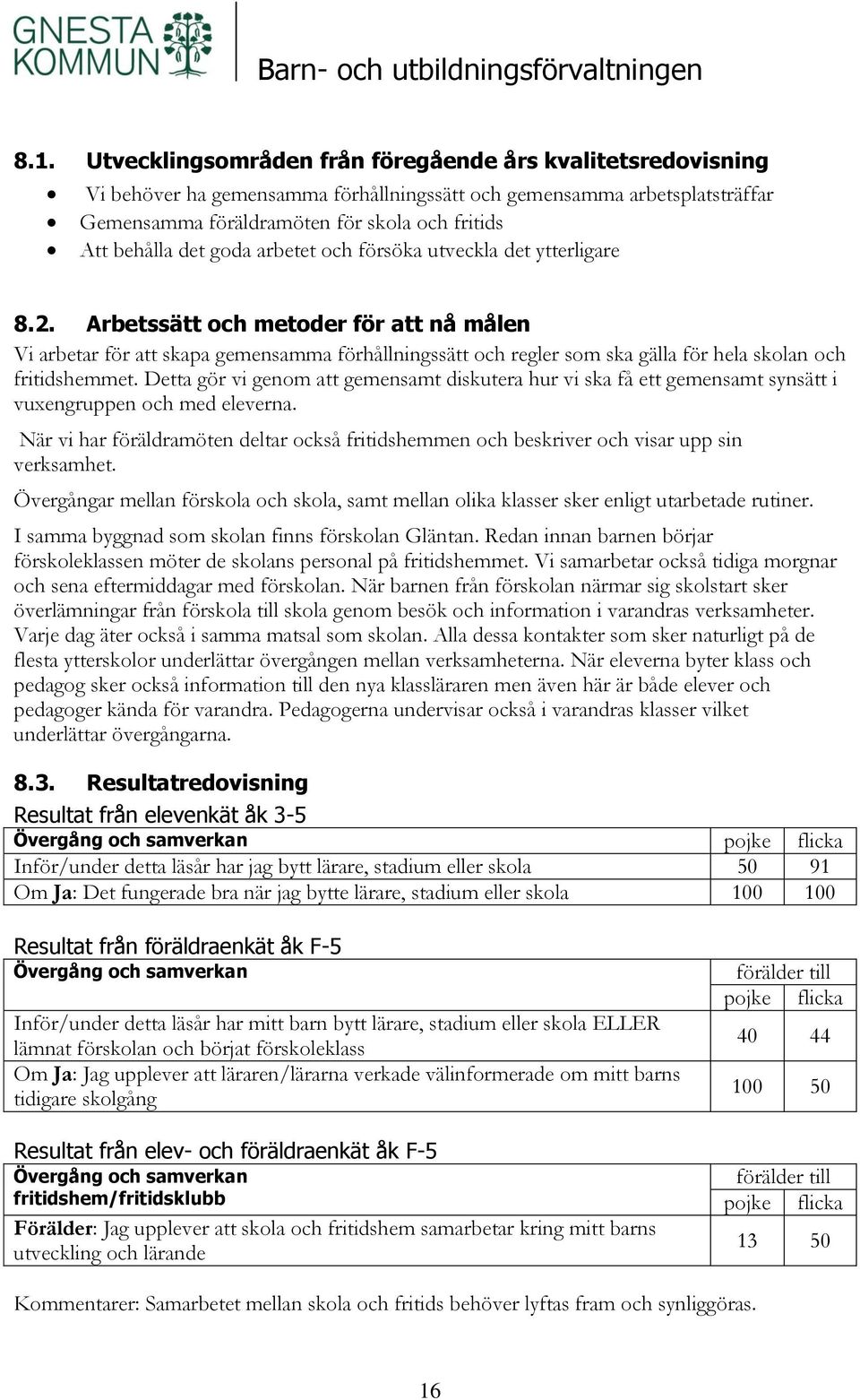 Arbetssätt och metoder för att nå målen Vi arbetar för att skapa gemensamma förhållningssätt och regler som ska gälla för hela skolan och fritidshemmet.