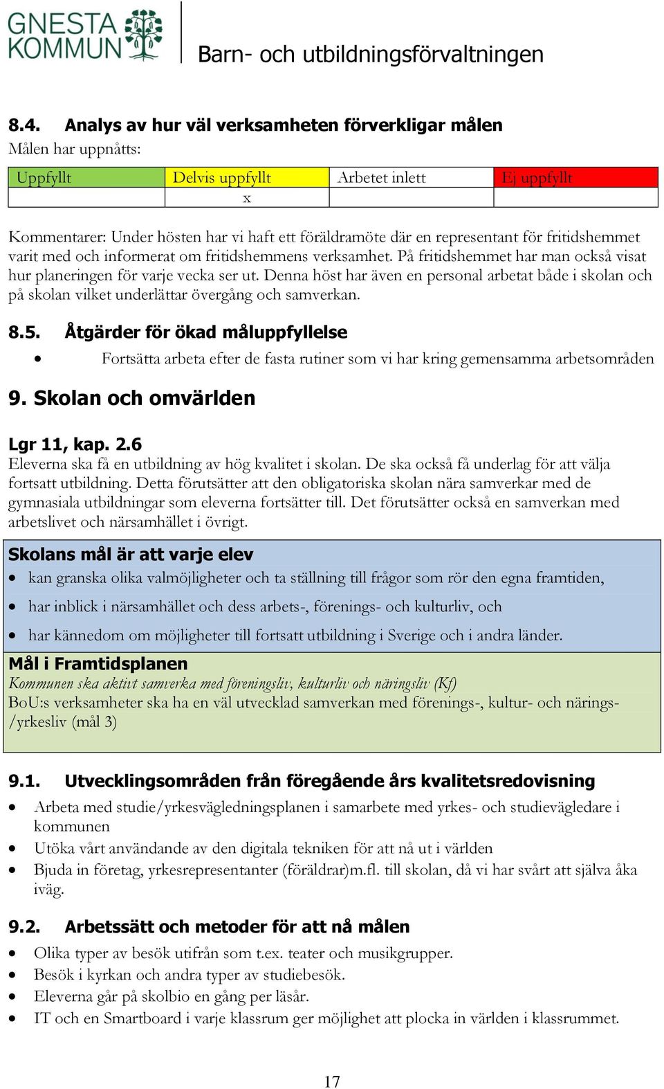 Denna höst har även en personal arbetat både i skolan och på skolan vilket underlättar övergång och samverkan. 8.5.