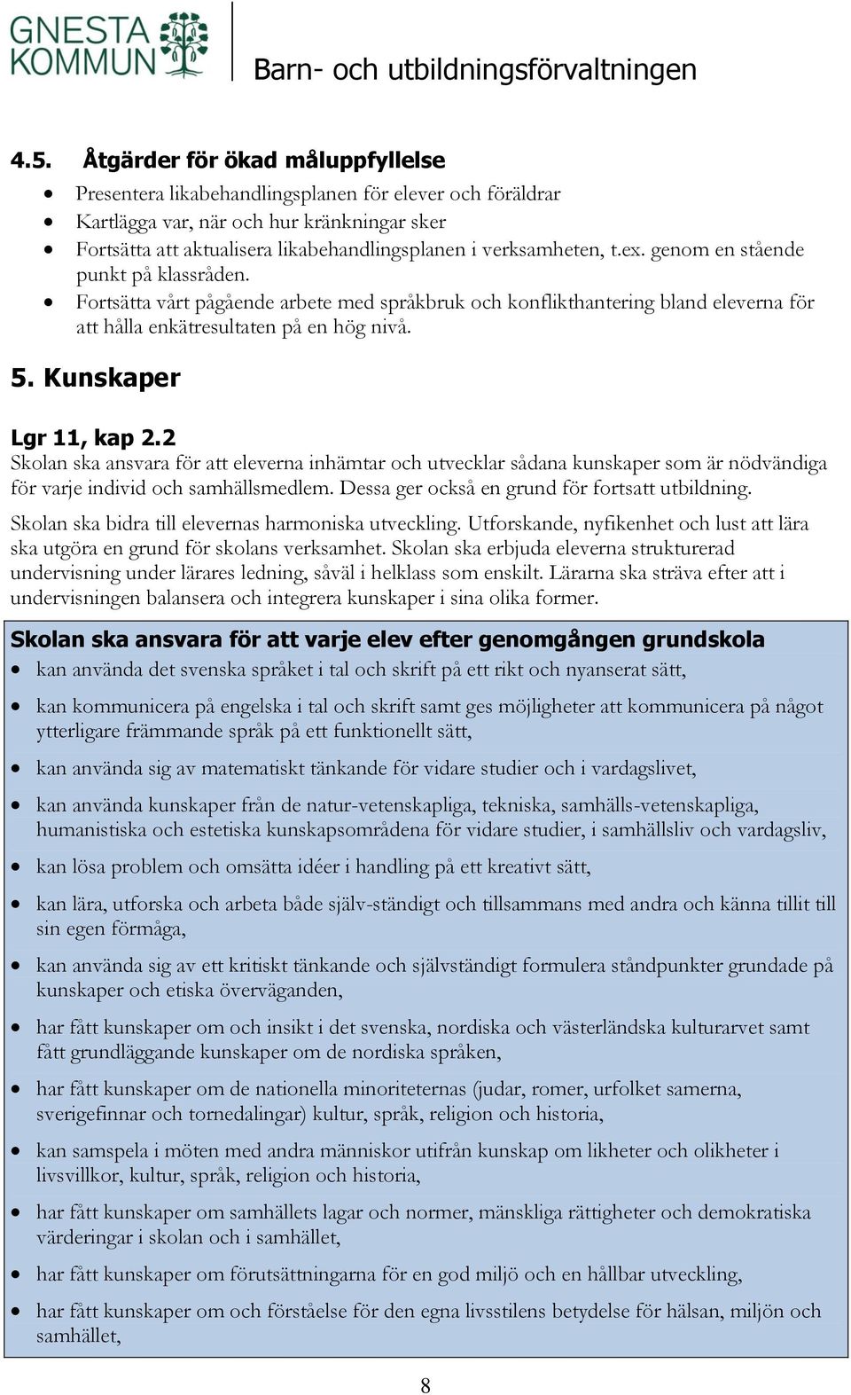 Kunskaper Lgr 11, kap 2.2 Skolan ska ansvara för att eleverna inhämtar och utvecklar sådana kunskaper som är nödvändiga för varje individ och samhällsmedlem.