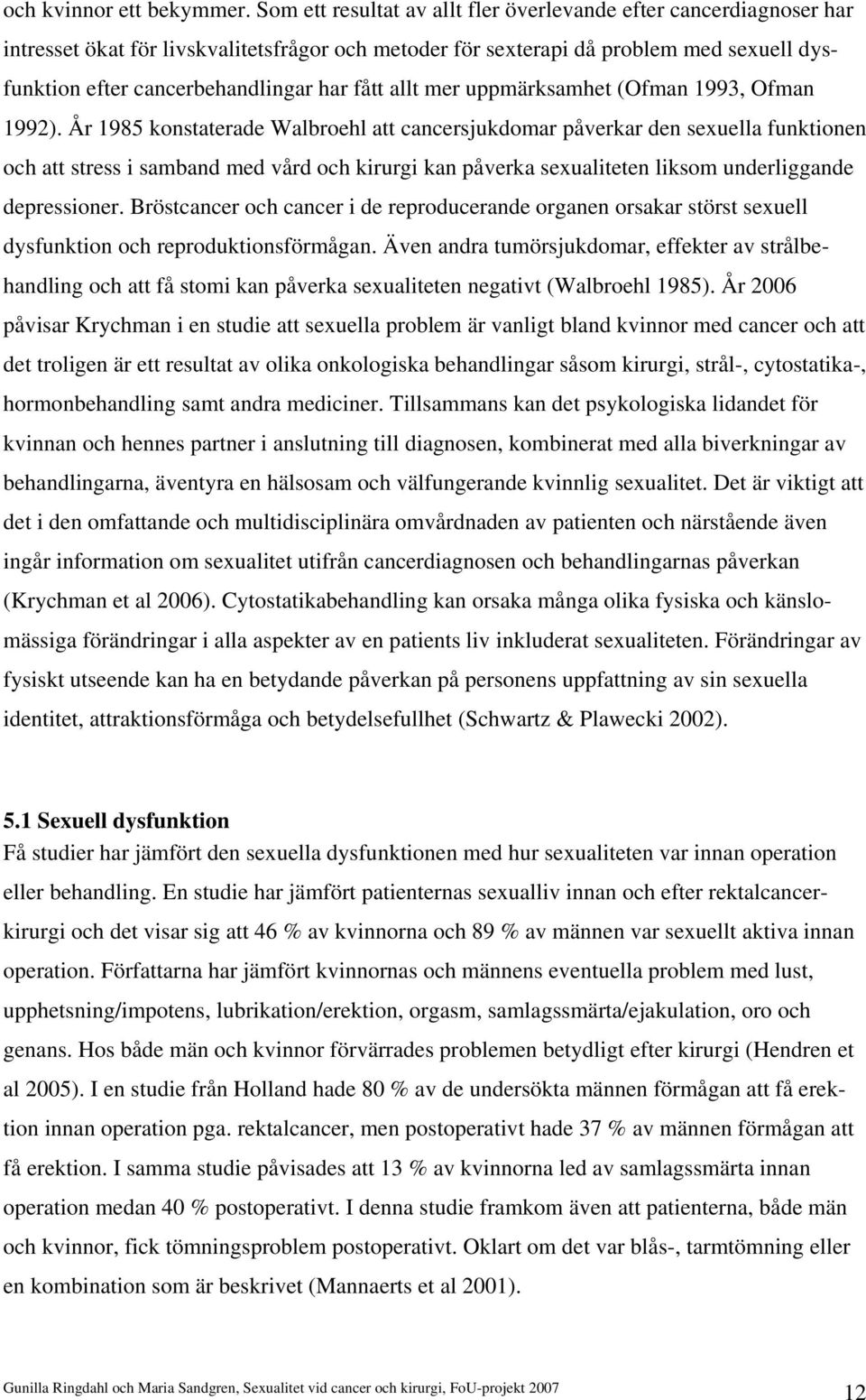 fått allt mer uppmärksamhet (Ofman 1993, Ofman 1992).