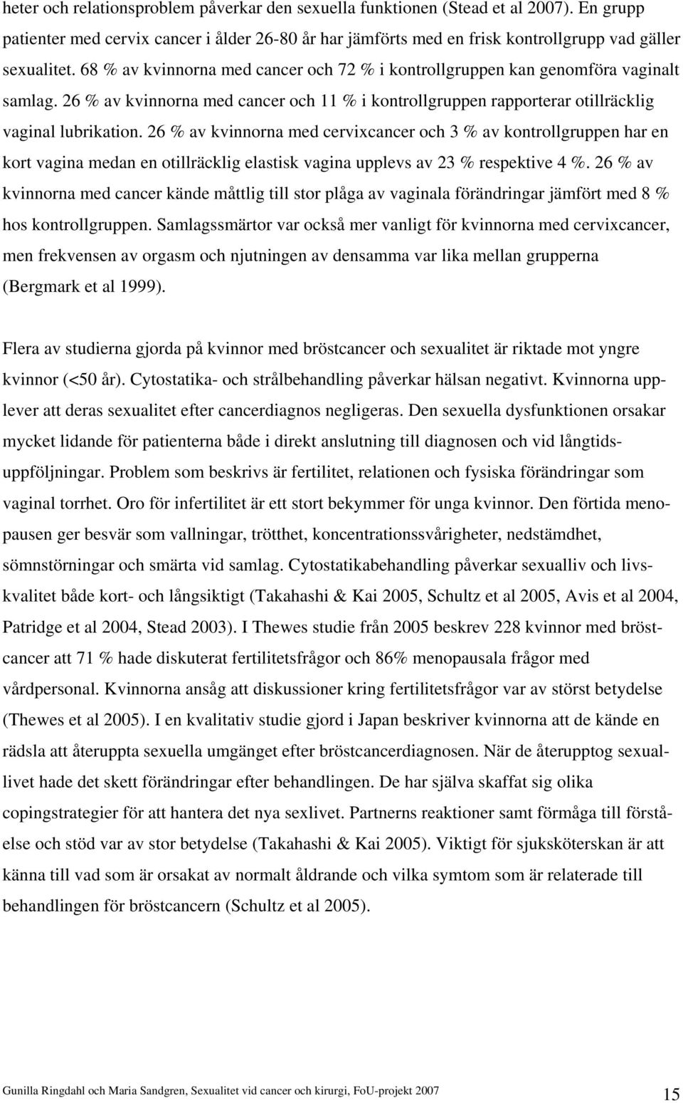 26 % av kvinnorna med cervixcancer och 3 % av kontrollgruppen har en kort vagina medan en otillräcklig elastisk vagina upplevs av 23 % respektive 4 %.