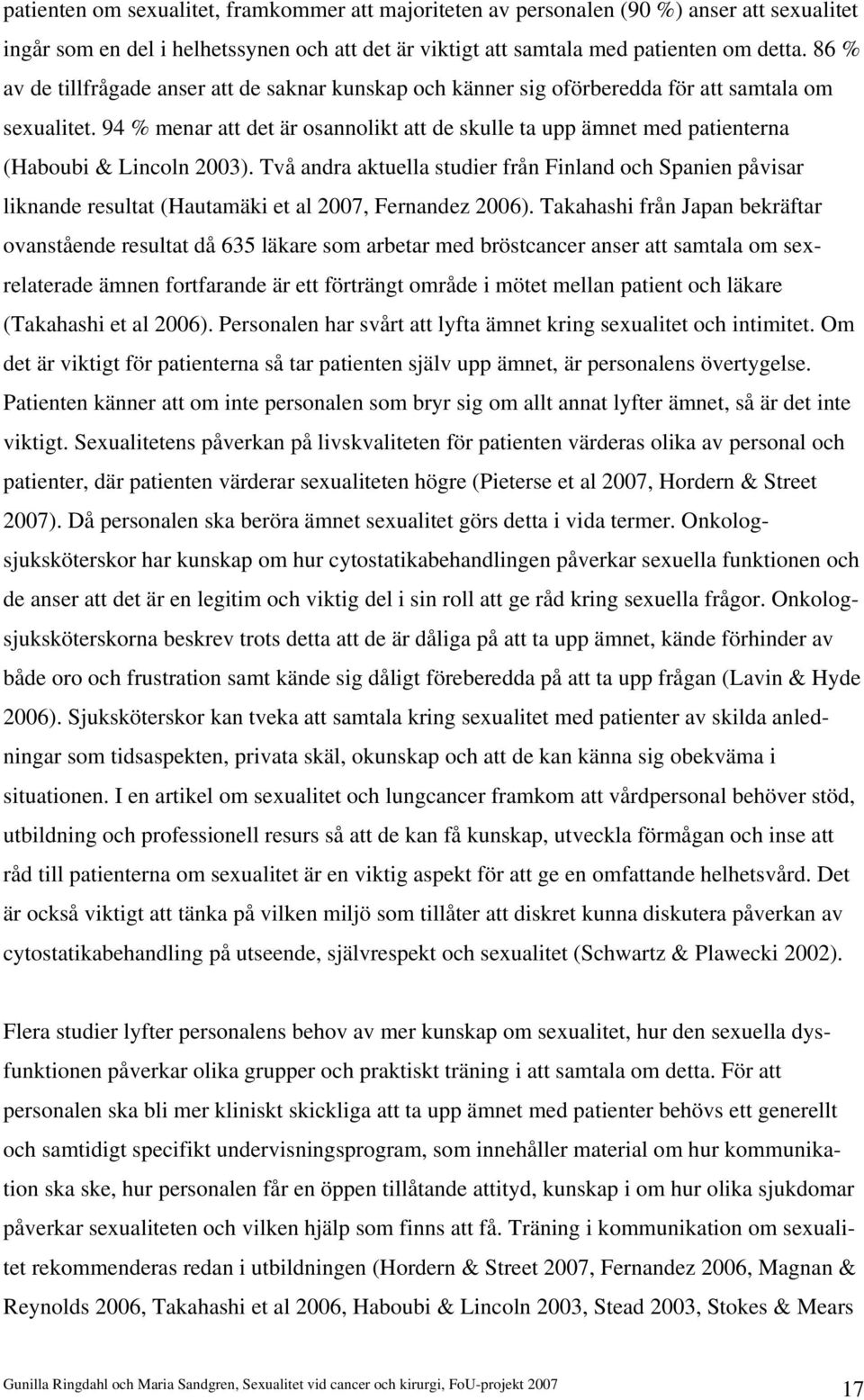 94 % menar att det är osannolikt att de skulle ta upp ämnet med patienterna (Haboubi & Lincoln 2003).