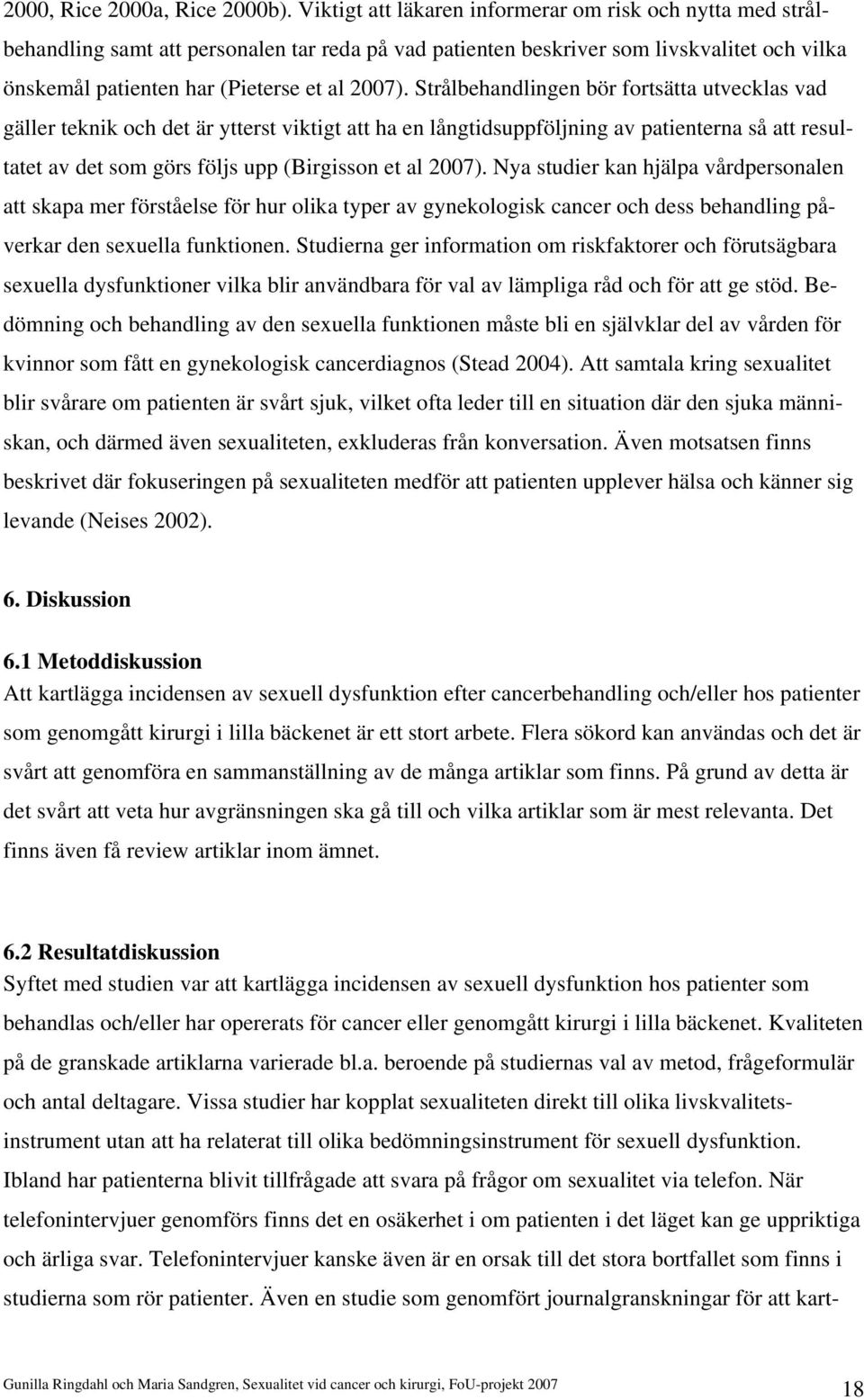 Strålbehandlingen bör fortsätta utvecklas vad gäller teknik och det är ytterst viktigt att ha en långtidsuppföljning av patienterna så att resultatet av det som görs följs upp (Birgisson et al 2007).