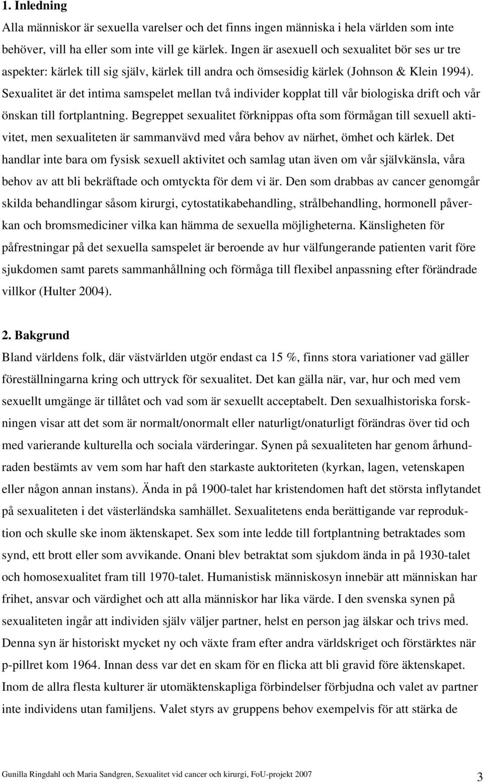 Sexualitet är det intima samspelet mellan två individer kopplat till vår biologiska drift och vår önskan till fortplantning.