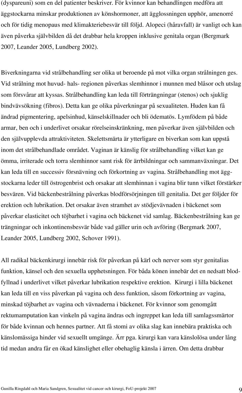 Alopeci (håravfall) är vanligt och kan även påverka självbilden då det drabbar hela kroppen inklusive genitala organ (Bergmark 2007, Leander 2005, Lundberg 2002).