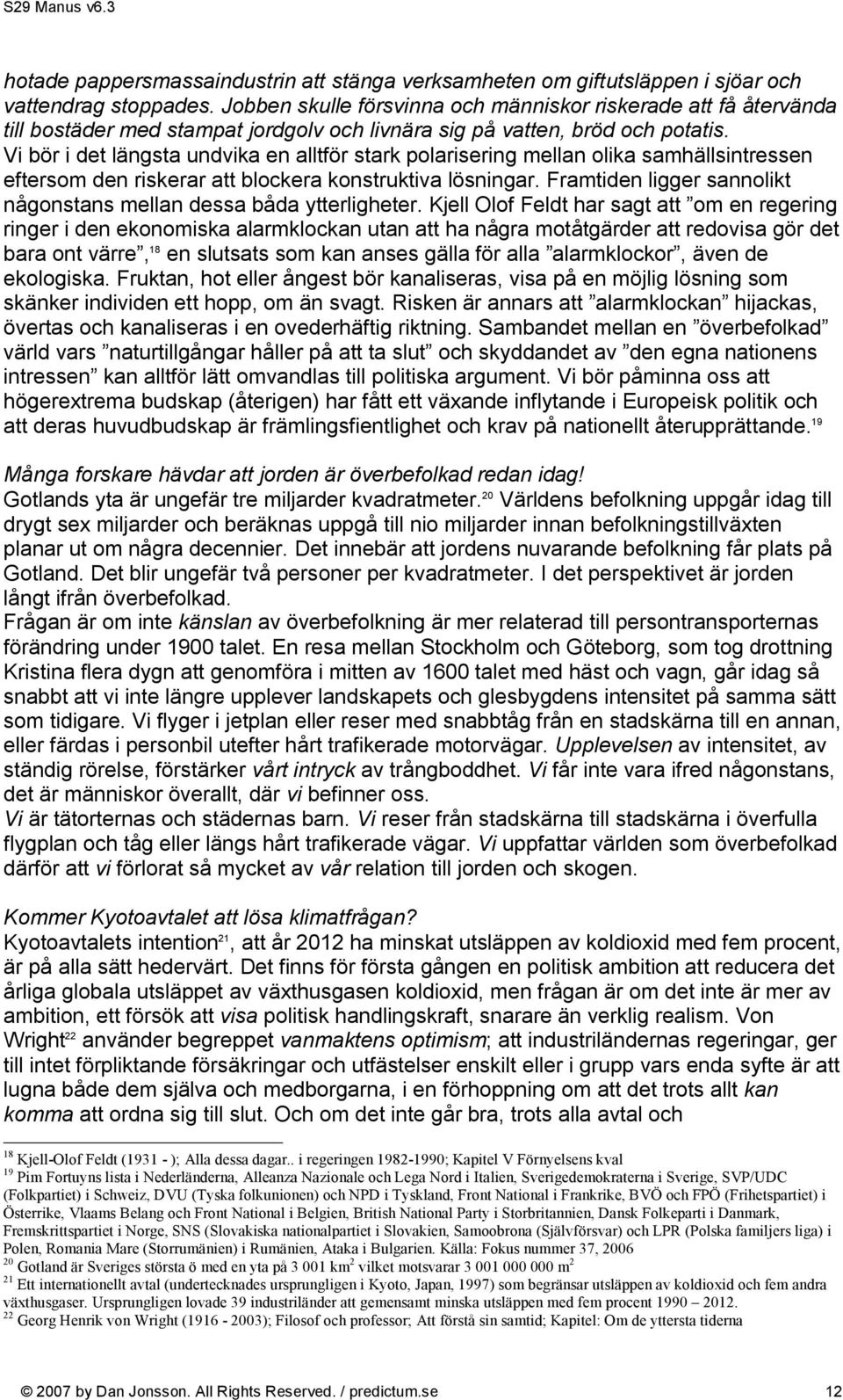 Vi bör i det längsta undvika en alltför stark polarisering mellan olika samhällsintressen eftersom den riskerar att blockera konstruktiva lösningar.