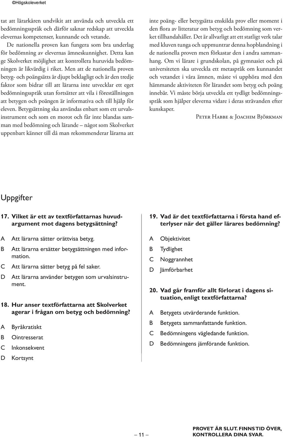 Men att de nationella proven betyg- och poängsätts är djupt beklagligt och är den tredje faktor som bidrar till att lärarna inte utvecklar ett eget bedömningsspråk utan fortsätter att vila i