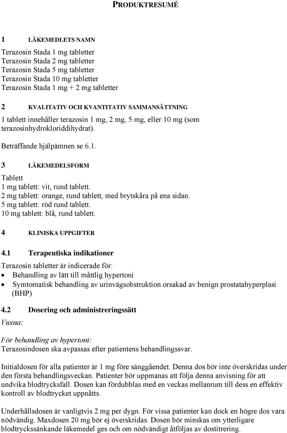 2 mg tablett: orange, rund tablett, med brytskåra på ena sidan. 5 mg tablett: röd rund tablett. 10 mg tablett: blå, rund tablett. 4 KLINISKA UPPGIFTER 4.