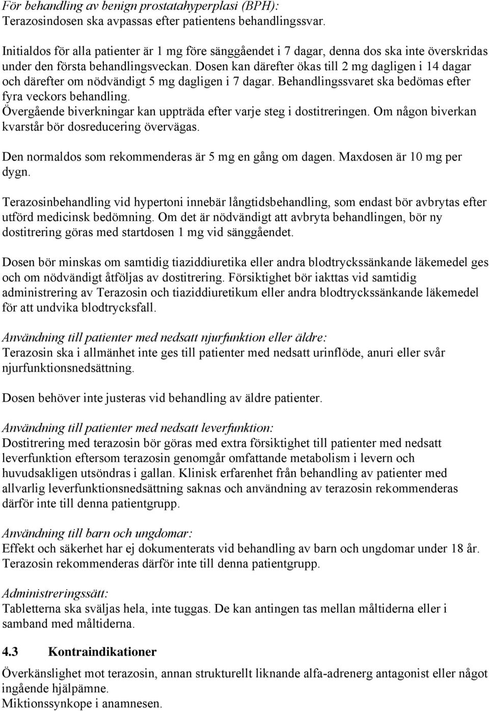 Dosen kan därefter ökas till 2 mg dagligen i 14 dagar och därefter om nödvändigt 5 mg dagligen i 7 dagar. Behandlingssvaret ska bedömas efter fyra veckors behandling.