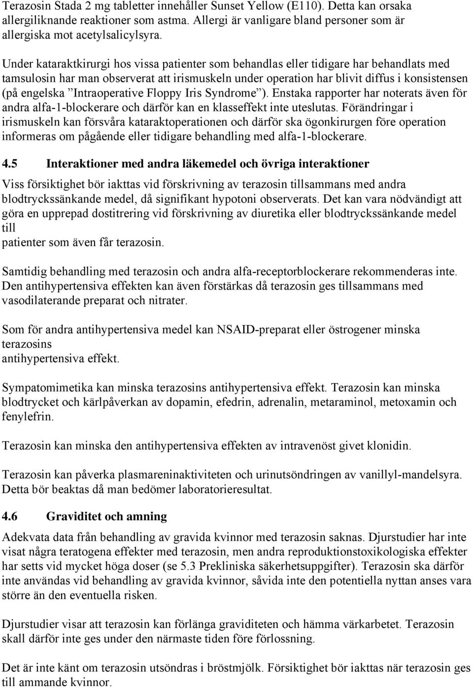 Intraoperative Floppy Iris Syndrome ). Enstaka rapporter har noterats även för andra alfa-1-blockerare och därför kan en klasseffekt inte uteslutas.