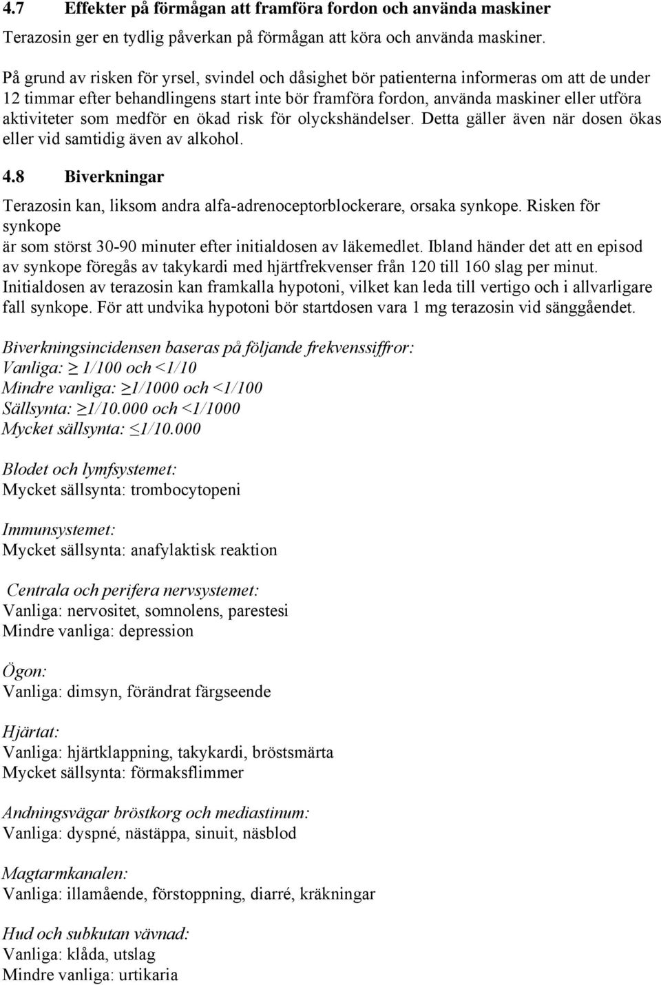 som medför en ökad risk för olyckshändelser. Detta gäller även när dosen ökas eller vid samtidig även av alkohol. 4.