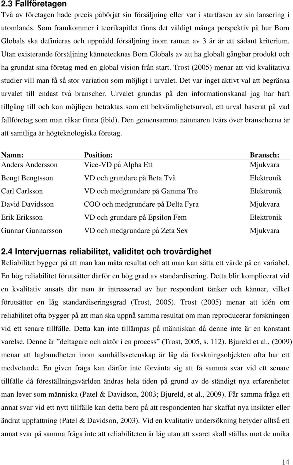 Utan existerande försäljning kännetecknas Born Globals av att ha globalt gångbar produkt och ha grundat sina företag med en global vision från start.