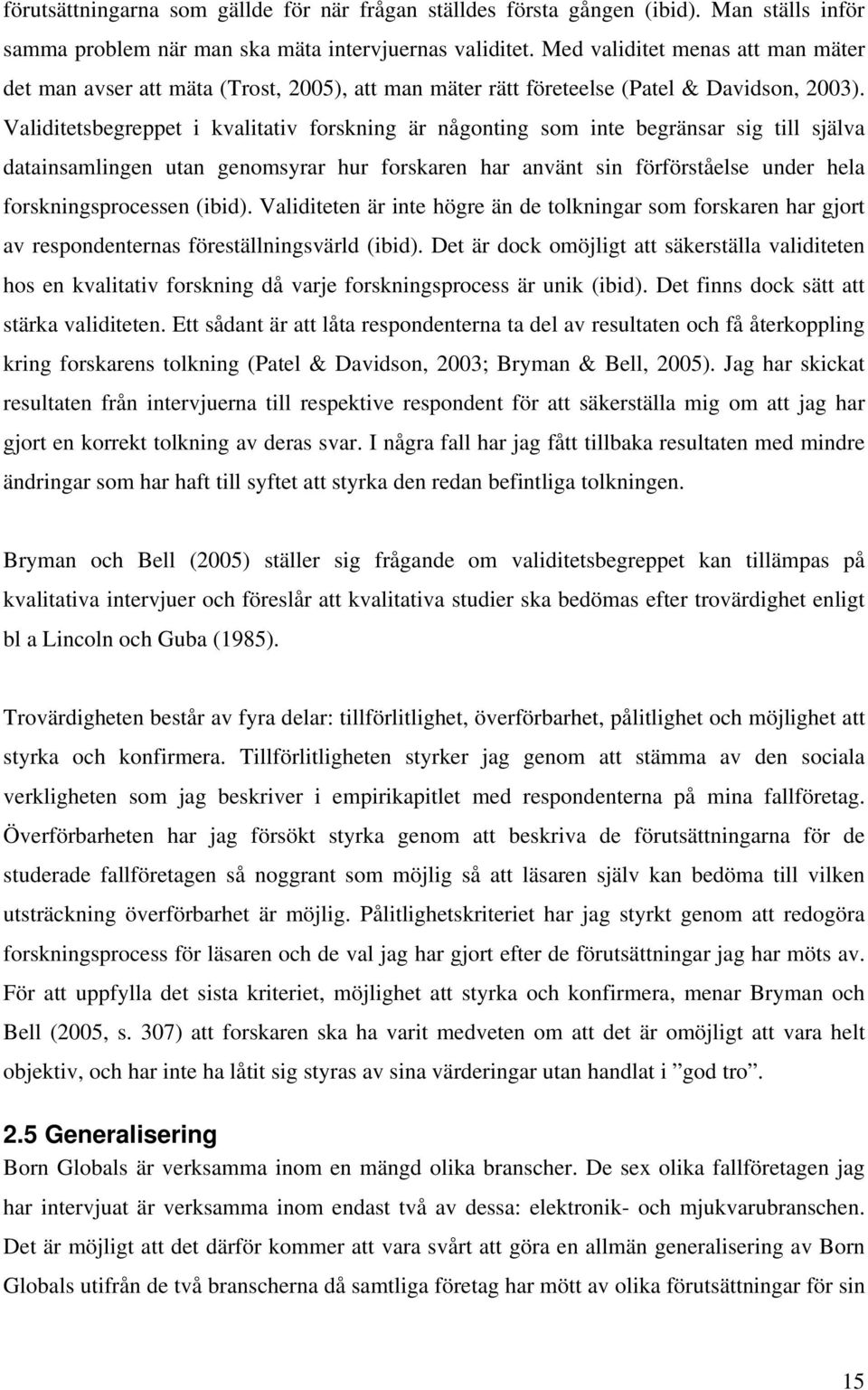 Validitetsbegreppet i kvalitativ forskning är någonting som inte begränsar sig till själva datainsamlingen utan genomsyrar hur forskaren har använt sin förförståelse under hela forskningsprocessen