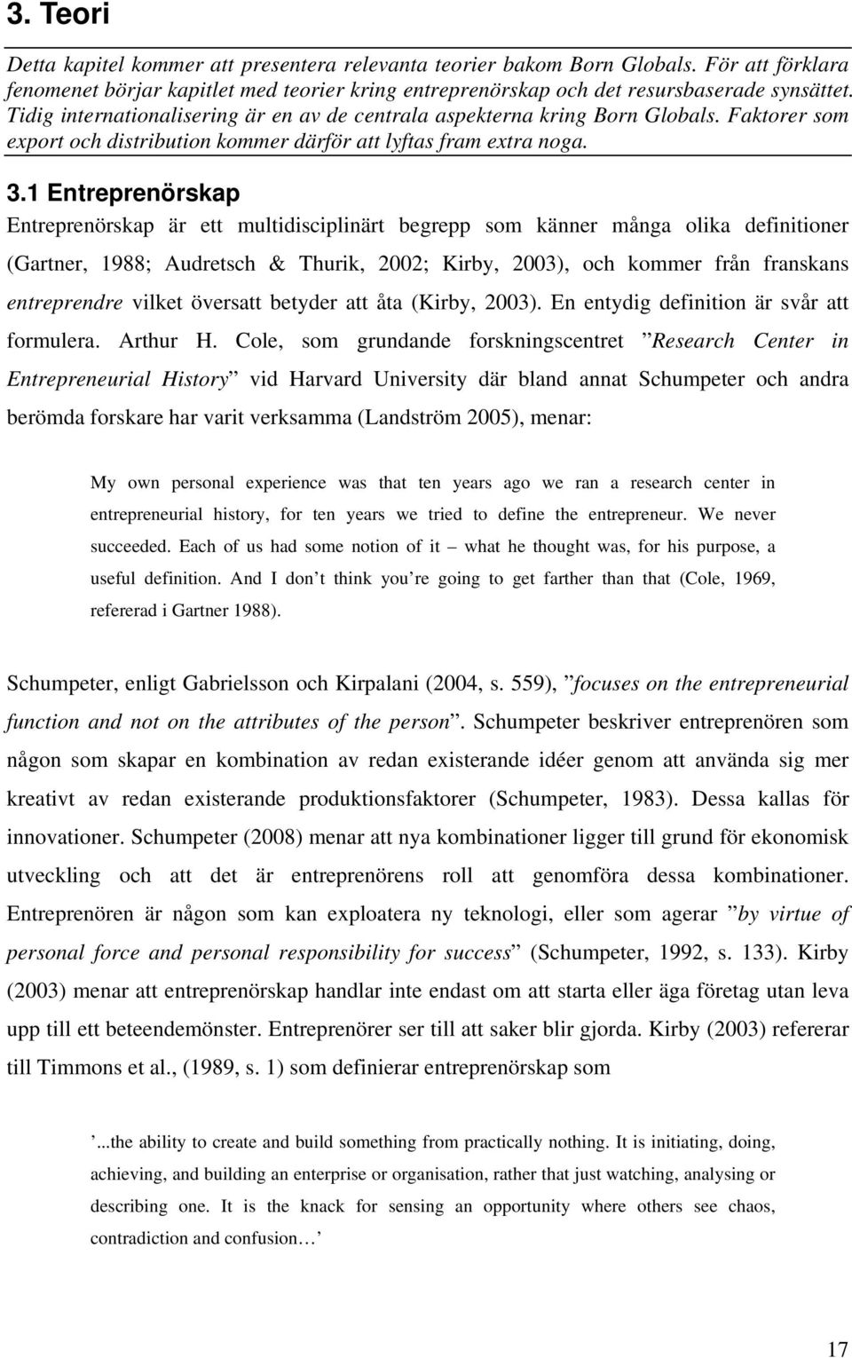 1 Entreprenörskap Entreprenörskap är ett multidisciplinärt begrepp som känner många olika definitioner (Gartner, 1988; Audretsch & Thurik, 2002; Kirby, 2003), och kommer från franskans entreprendre