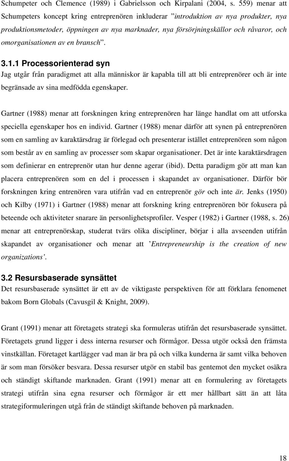 omorganisationen av en bransch. 3.1.1 Processorienterad syn Jag utgår från paradigmet att alla människor är kapabla till att bli entreprenörer och är inte begränsade av sina medfödda egenskaper.