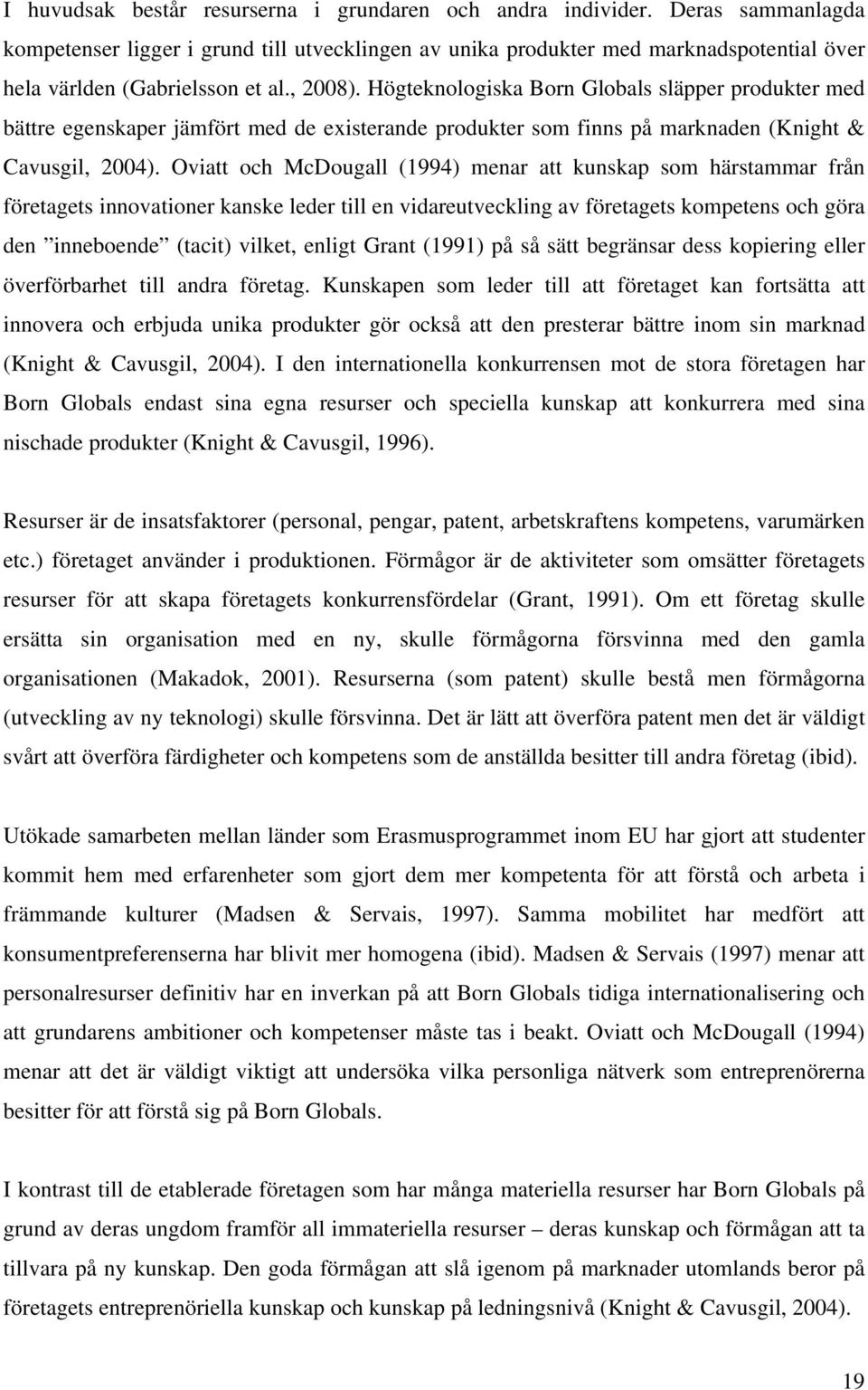Högteknologiska Born Globals släpper produkter med bättre egenskaper jämfört med de existerande produkter som finns på marknaden (Knight & Cavusgil, 2004).